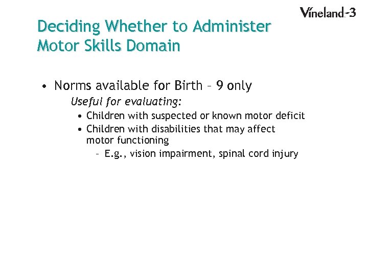 Deciding Whether to Administer Motor Skills Domain • Norms available for Birth – 9
