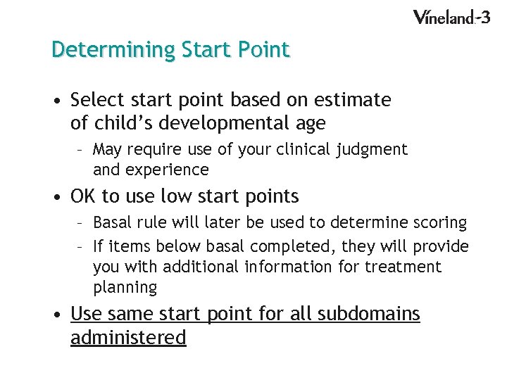 Determining Start Point • Select start point based on estimate of child’s developmental age