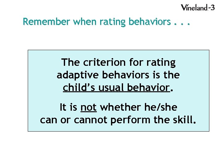 Remember when rating behaviors. . . The criterion for rating adaptive behaviors is the