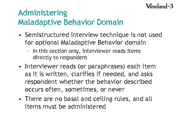 Administering Maladaptive Behavior Domain • Semistructured interview technique is not used for optional Maladaptive