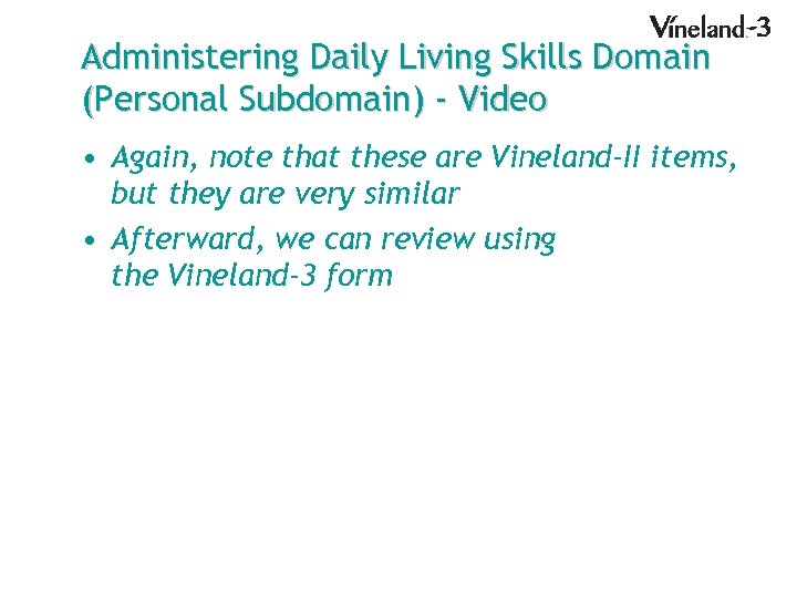 Administering Daily Living Skills Domain (Personal Subdomain) - Video • Again, note that these