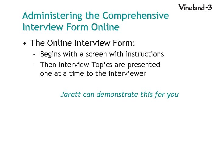 Administering the Comprehensive Interview Form Online • The Online Interview Form: – Begins with