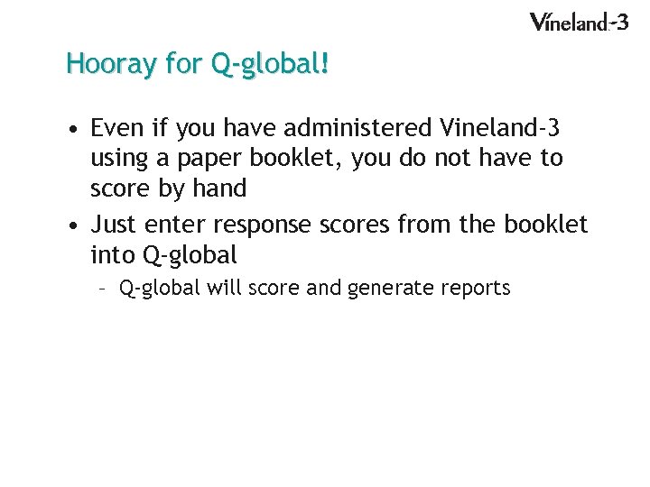 Hooray for Q-global! • Even if you have administered Vineland-3 using a paper booklet,