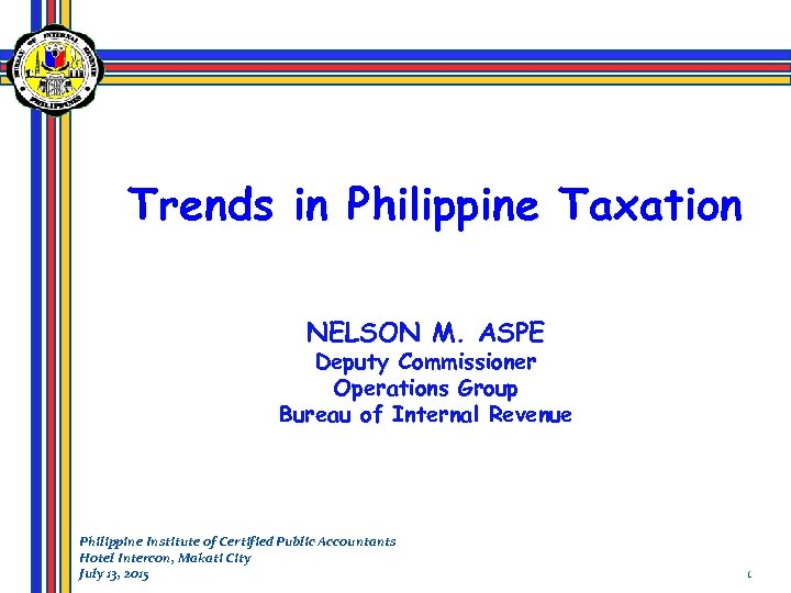 Trends in Philippine Taxation NELSON M. ASPE Deputy Commissioner Operations Group Bureau of Internal