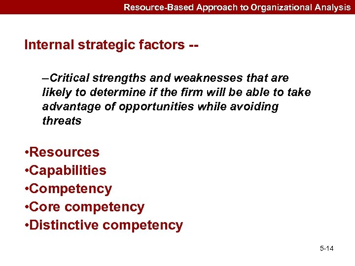 Resource-Based Approach to Organizational Analysis Internal strategic factors -–Critical strengths and weaknesses that are