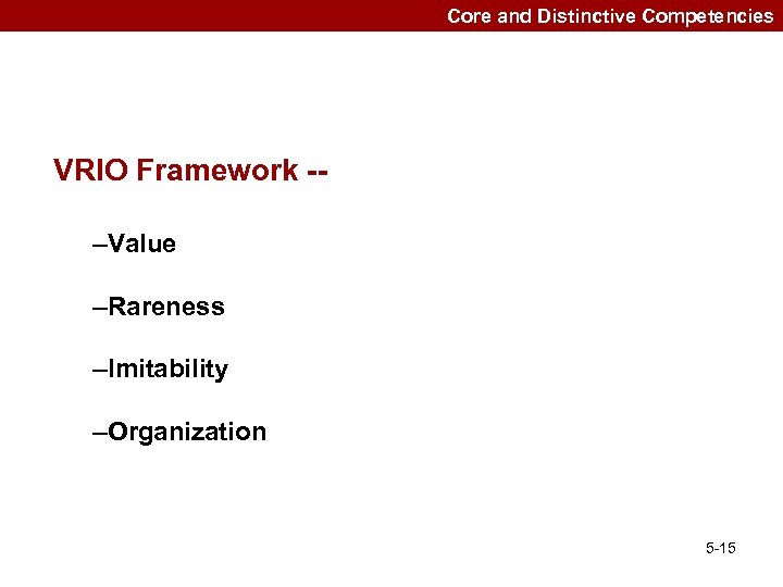 Core and Distinctive Competencies VRIO Framework -–Value –Rareness –Imitability –Organization 5 -15 