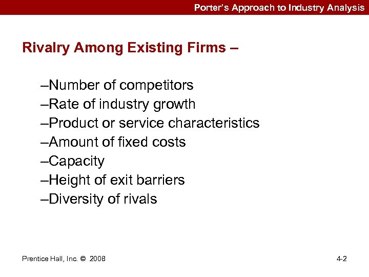 Porter’s Approach to Industry Analysis Rivalry Among Existing Firms – –Number of competitors –Rate
