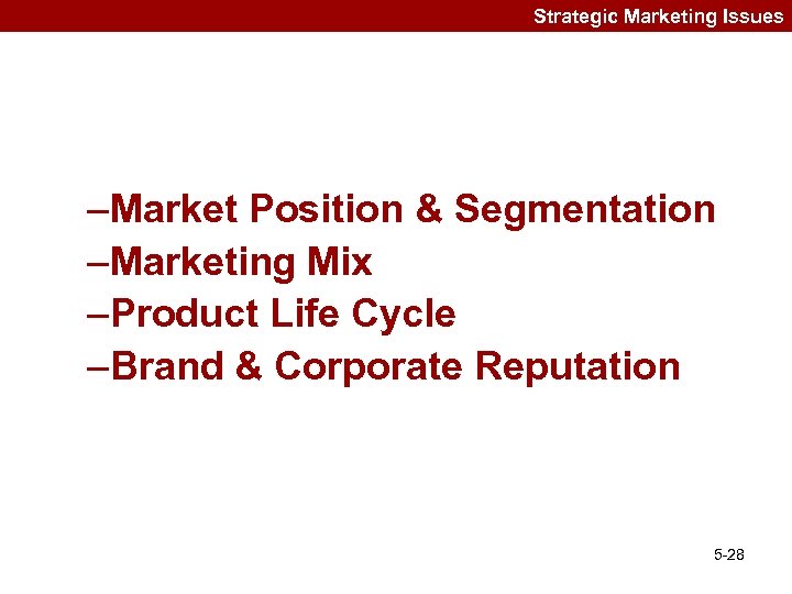 Strategic Marketing Issues –Market Position & Segmentation –Marketing Mix –Product Life Cycle –Brand &