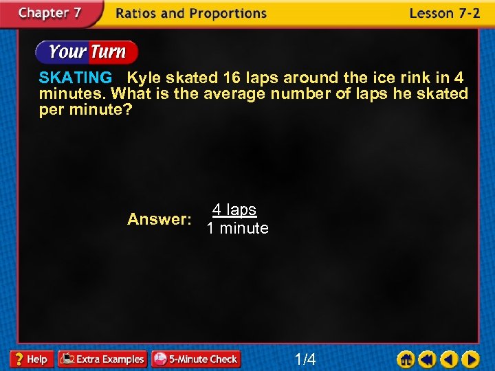 SKATING Kyle skated 16 laps around the ice rink in 4 minutes. What is