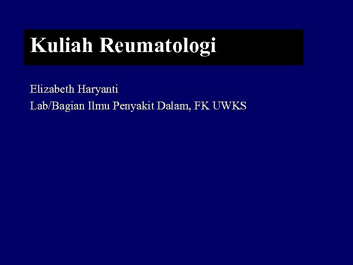 Kuliah Reumatologi Elizabeth Haryanti Lab/Bagian Ilmu Penyakit Dalam, FK UWKS 