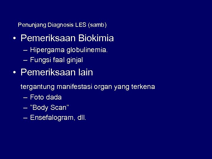 Penunjang Diagnosis LES (samb) • Pemeriksaan Biokimia – Hipergama globulinemia. – Fungsi faal ginjal