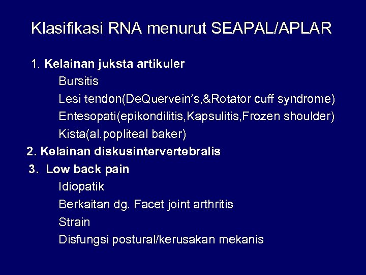 Klasifikasi RNA menurut SEAPAL/APLAR 1. Kelainan juksta artikuler Bursitis Lesi tendon(De. Quervein’s, &Rotator cuff