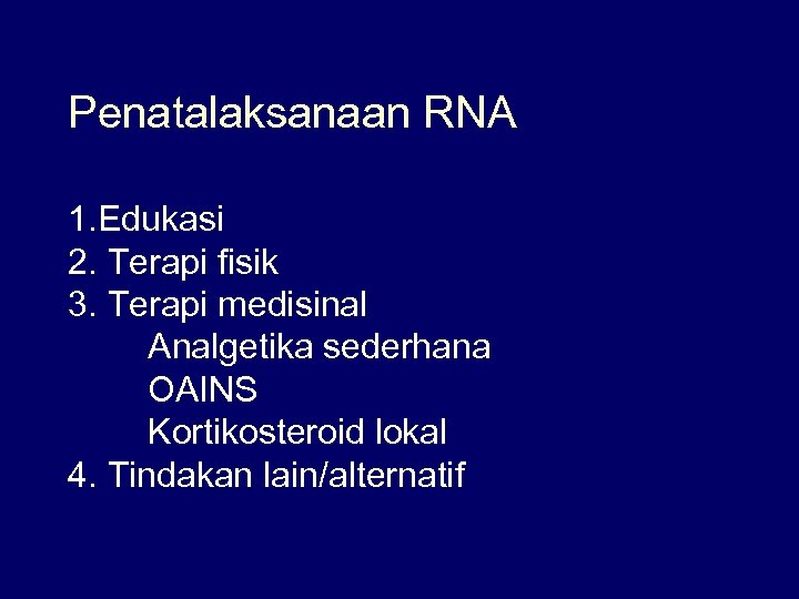 Penatalaksanaan RNA 1. Edukasi 2. Terapi fisik 3. Terapi medisinal Analgetika sederhana OAINS Kortikosteroid