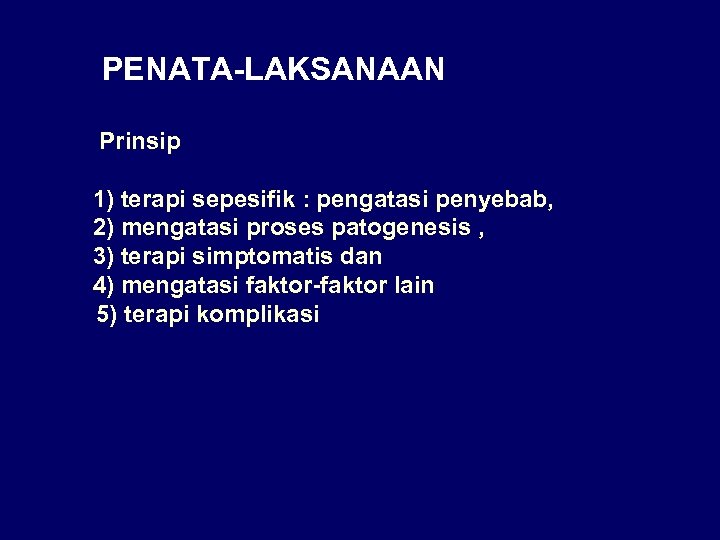 PENATA-LAKSANAAN Prinsip 1) terapi sepesifik : pengatasi penyebab, 2) mengatasi proses patogenesis , 3)