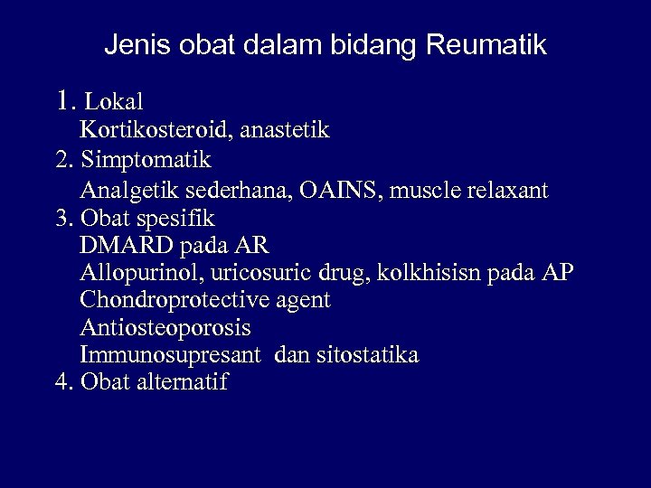 Jenis obat dalam bidang Reumatik 1. Lokal Kortikosteroid, anastetik 2. Simptomatik Analgetik sederhana, OAINS,