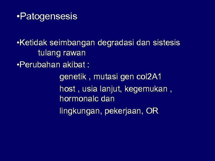  • Patogensesis • Ketidak seimbangan degradasi dan sistesis tulang rawan • Perubahan akibat