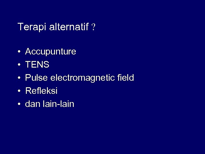 Terapi alternatif ? • • • Accupunture TENS Pulse electromagnetic field Refleksi dan lain-lain