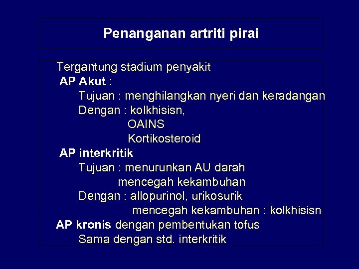 Penanganan artriti pirai Tergantung stadium penyakit AP Akut : Tujuan : menghilangkan nyeri dan