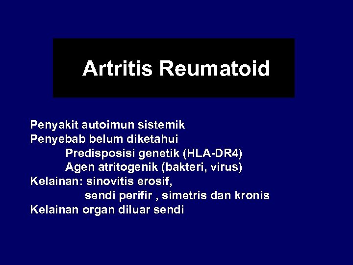 Artritis Reumatoid Penyakit autoimun sistemik Penyebab belum diketahui Predisposisi genetik (HLA-DR 4) Agen atritogenik