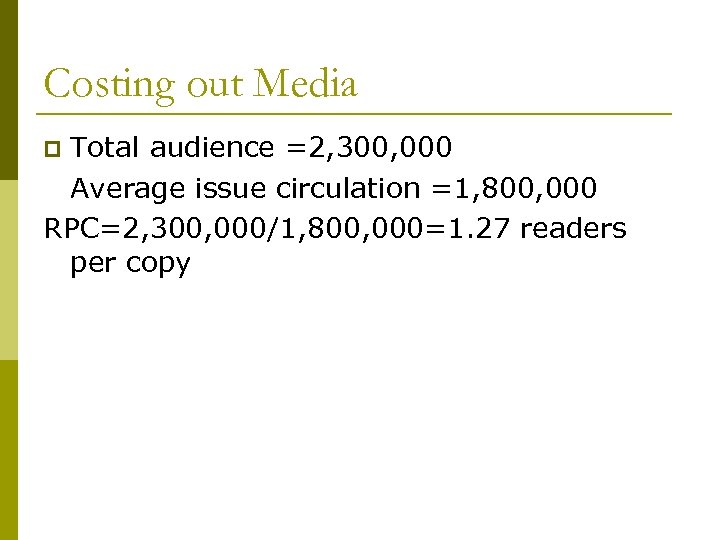 Costing out Media Total audience =2, 300, 000 Average issue circulation =1, 800, 000