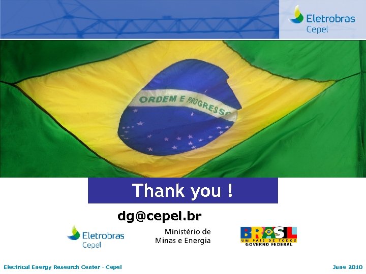 Thank you ! dg@cepel. br Electrical Energy Research Center - Cepel June 2010 