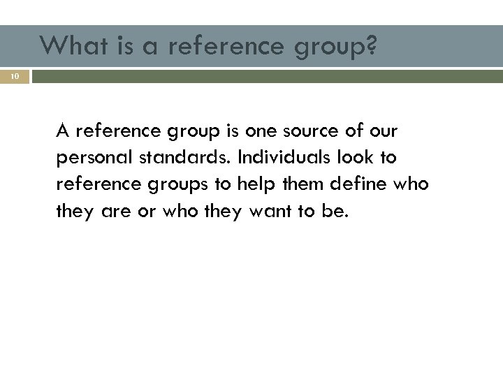 What is a reference group? 10 A reference group is one source of our