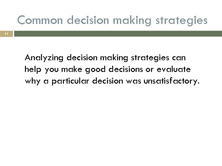 Common decision making strategies 11 Analyzing decision making strategies can help you make good