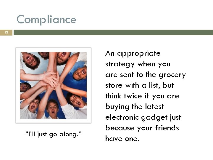 Compliance 13 “I’ll just go along. ” An appropriate strategy when you are sent