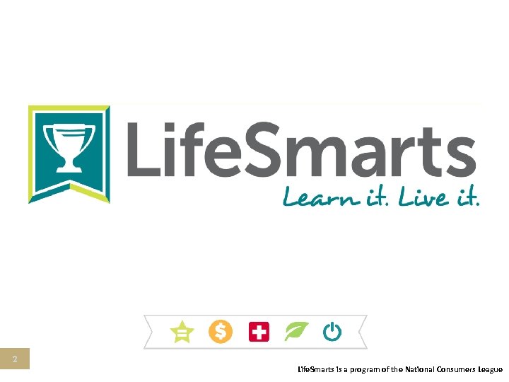 2 Life. Smarts is a program of the National Consumers League 