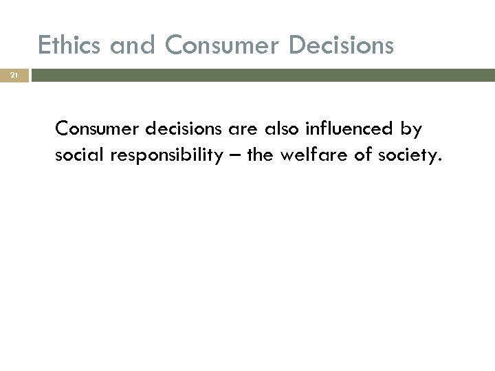 Ethics and Consumer Decisions 21 Consumer decisions are also influenced by social responsibility –