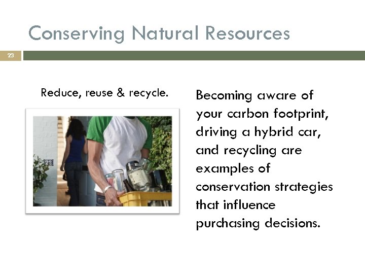 Conserving Natural Resources 23 Reduce, reuse & recycle. Becoming aware of your carbon footprint,