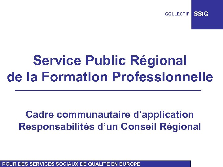 COLLECTIF SSIG Service Public Régional de la Formation Professionnelle Cadre communautaire d’application Responsabilités d’un