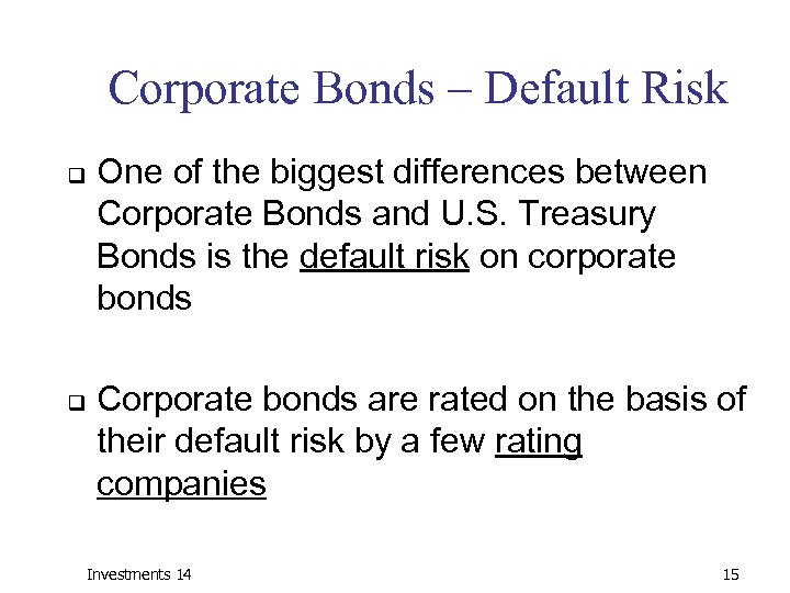 Corporate Bonds – Default Risk q q One of the biggest differences between Corporate