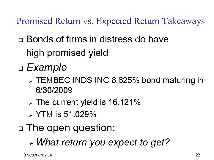 Promised Return vs. Expected Return Takeaways Bonds of firms in distress do have high