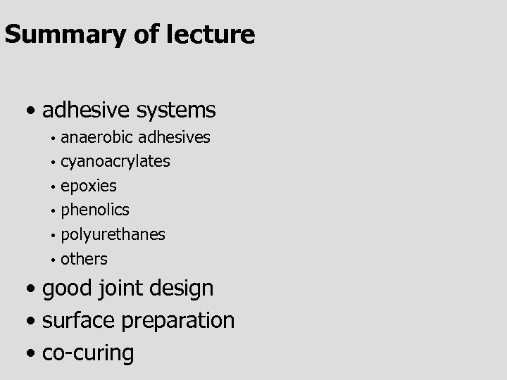 Summary of lecture • adhesive systems • • • anaerobic adhesives cyanoacrylates epoxies phenolics