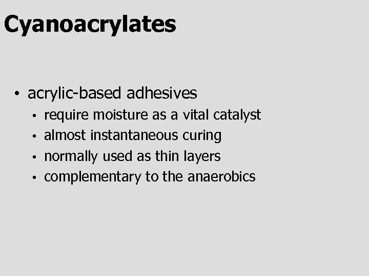 Cyanoacrylates • acrylic-based adhesives require moisture as a vital catalyst • almost instantaneous curing