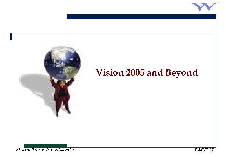 Vision 2005 and Beyond Strictly Private & Confidential PAGE 27 