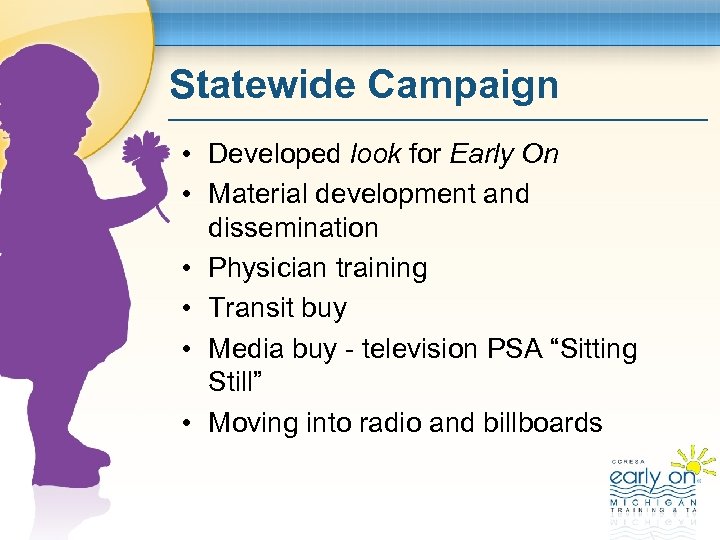 Statewide Campaign • Developed look for Early On • Material development and dissemination •