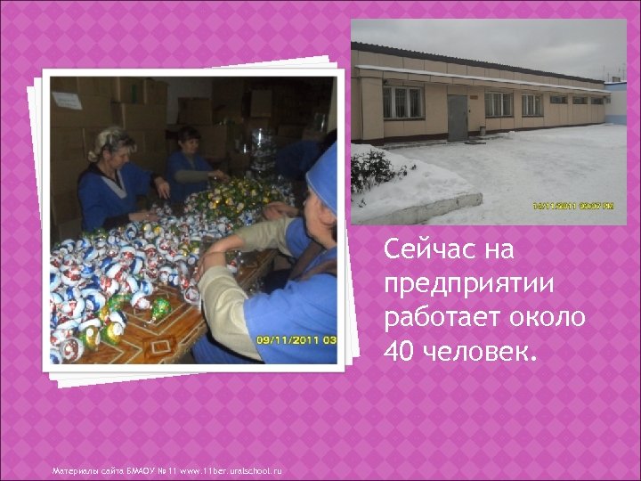 Сейчас на предприятии работает около 40 человек. Материалы сайта БМАОУ № 11 www. 11