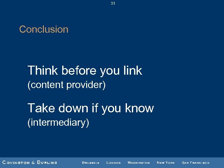 33 Conclusion Think before you link (content provider) Take down if you know (intermediary)