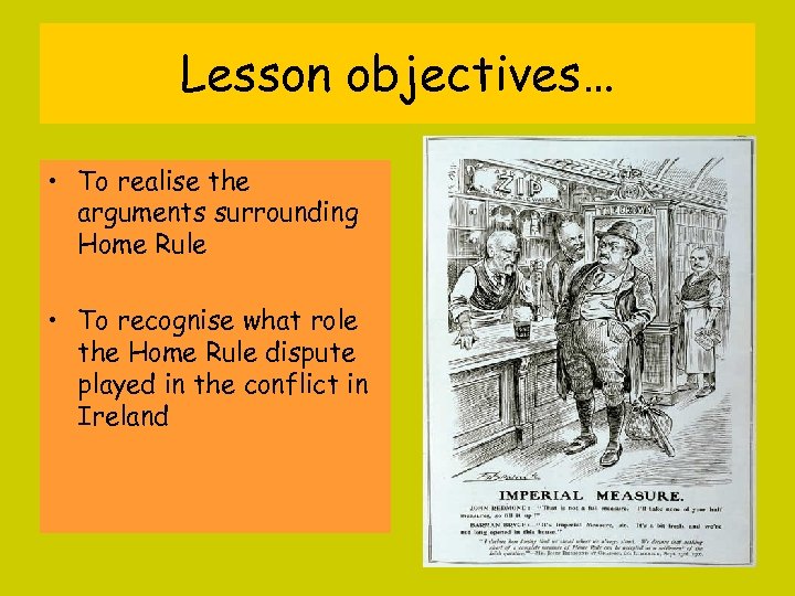 Lesson objectives… • To realise the arguments surrounding Home Rule • To recognise what
