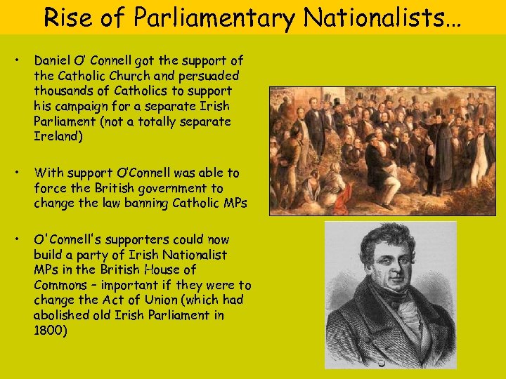 Rise of Parliamentary Nationalists… • Daniel O’ Connell got the support of the Catholic