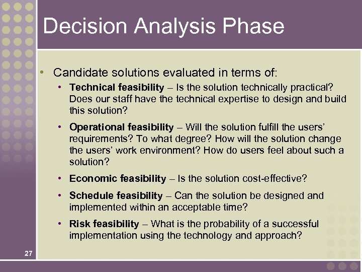 Decision Analysis Phase • Candidate solutions evaluated in terms of: • Technical feasibility –