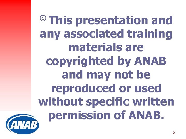 © This presentation and any associated training materials are copyrighted by ANAB and may