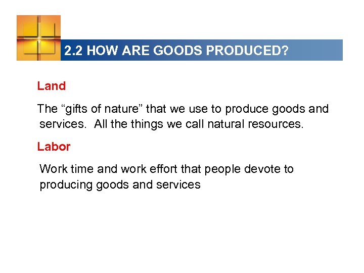 2. 2 HOW ARE GOODS PRODUCED? Land The “gifts of nature” that we use
