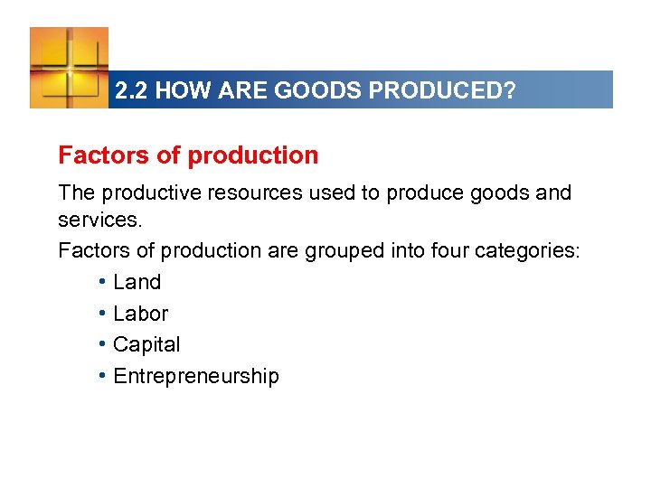 2. 2 HOW ARE GOODS PRODUCED? Factors of production The productive resources used to