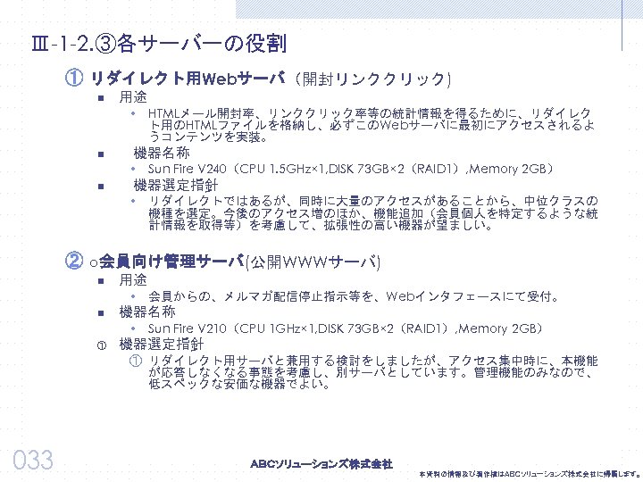 Ⅲ-1 -2. ③各サーバーの役割 ① リダイレクト用Webサーバ（開封リンククリック) n 用途 w HTMLメール開封率、リンククリック率等の統計情報を得るために、リダイレク ト用のHTMLファイルを格納し、必ずこのWebサーバに最初にアクセスされるよ うコンテンツを実装。 n 　機器名称 w