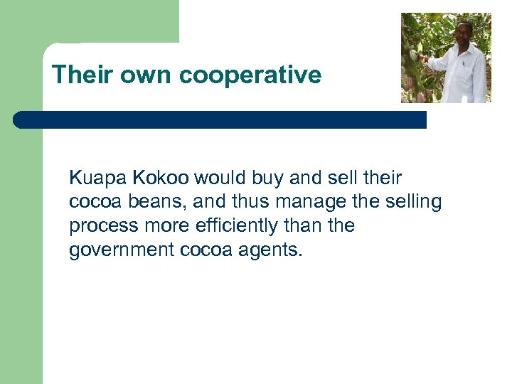 Their own cooperative Kuapa Kokoo would buy and sell their cocoa beans, and thus