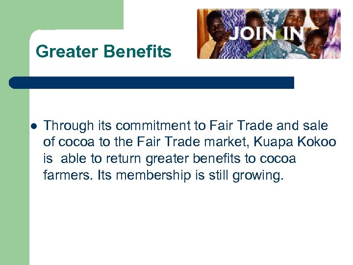 Greater Benefits l Through its commitment to Fair Trade and sale of cocoa to