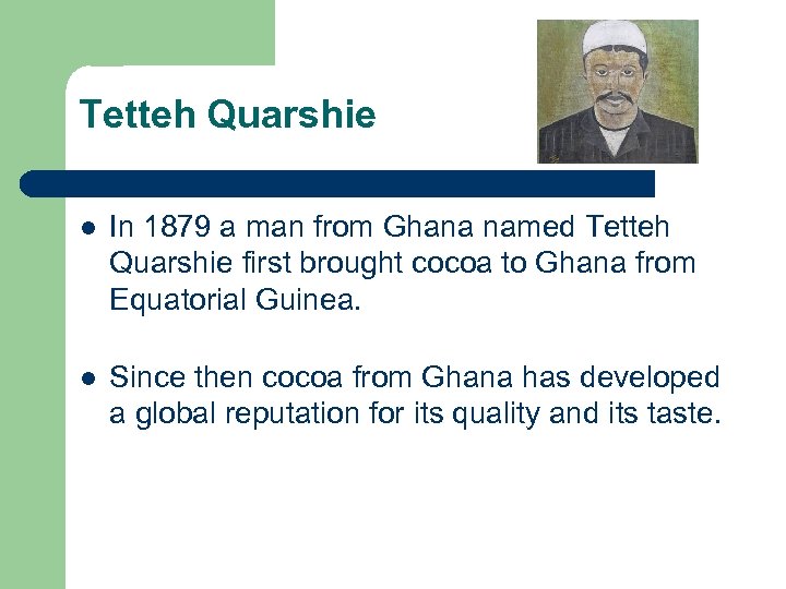 Tetteh Quarshie l In 1879 a man from Ghana named Tetteh Quarshie first brought